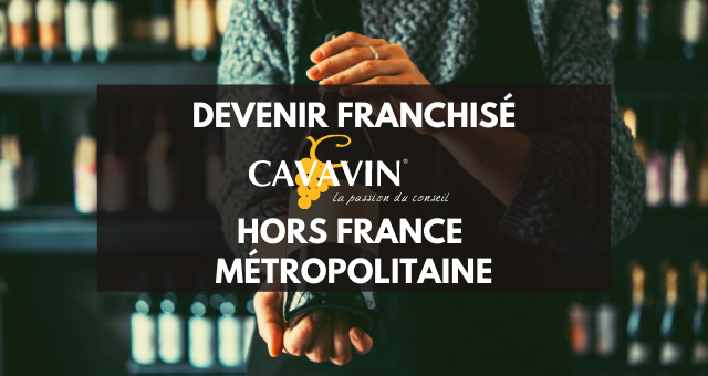 Devenir franchisé CAVAVIN Hors France Métropolitaine